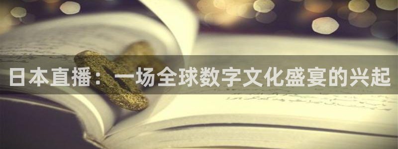 龙门直播app足球直播下载：日本直播：一场全球数字文化盛宴的兴起